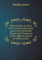 Observations on Some of the General Principles and on the Particular Nature and Treatment of the differen species of inflammation