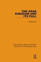 Routledge Library Editions: History of the Middle East - The Arab Kingdom and its Fall