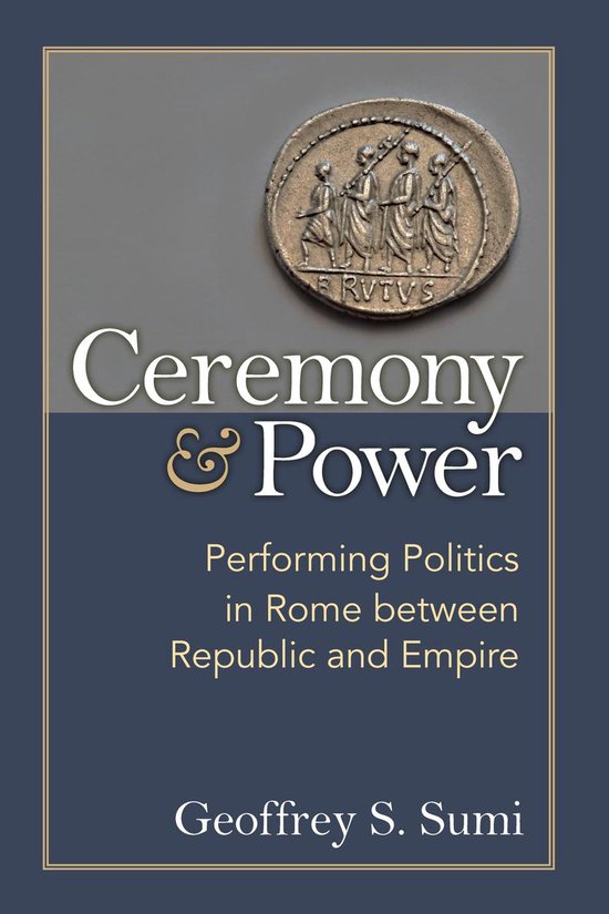 Ceremony and Power: Performing Politics in Rome Between Repu ... - cover