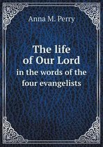 The life of Our Lord in the words of the four evangelists