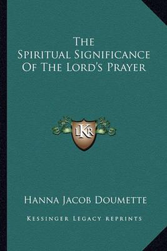 The Spiritual Significance of the Lord's Prayer 9781162900551 Hanna