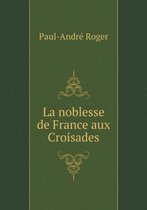 La noblesse de France aux Croisades