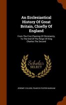 An Ecclesiastical History of Great Britain, Chiefly of England