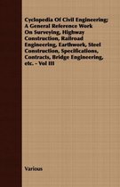 Cyclopedia Of Civil Engineering; A General Reference Work On Surveying, Highway Construction, Railroad Engineering, Earthwork, Steel Construction, Specifications, Contracts, Bridge Engineerin