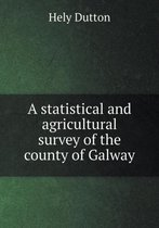 A statistical and agricultural survey of the county of Galway