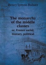 The monarchy of the middle classes or, France social, literary, political