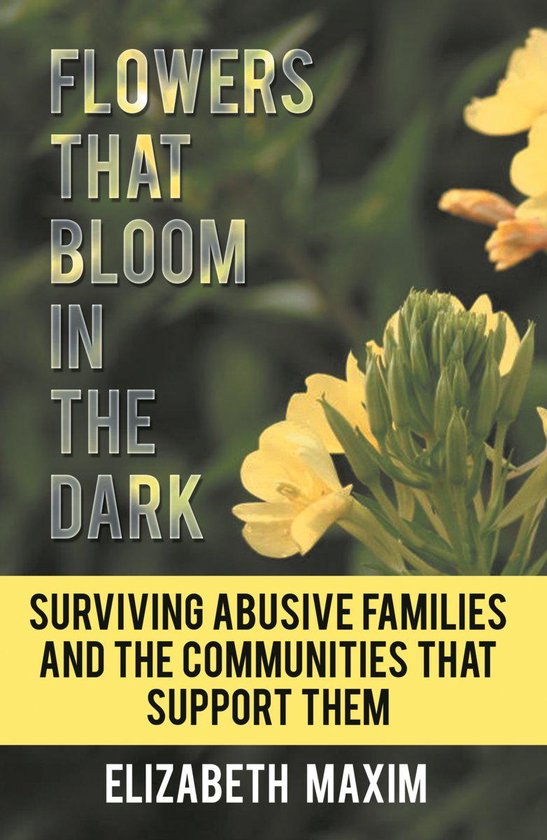 Flowers That Bloom in the Dark Surviving Abusive Families and the
