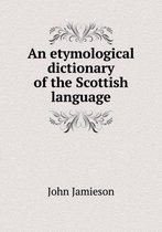 An etymological dictionary of the Scottish language