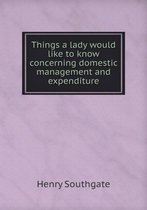 Things a lady would like to know concerning domestic management and expenditure