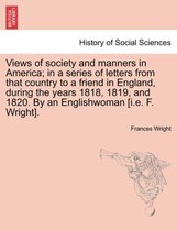 Views of society and manners in America; in a series of letters from that country to a friend in England, during the years 1818, 1819, and 1820. By an Englishwoman [i.e. F. Wright].