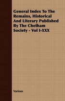 General Index To The Remains, Historical And Literary Published By The Chetham Society - Vol I-XXX