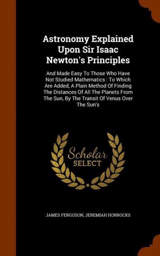 Astronomy Explained Upon Sir Isaac Newtons Principles And Made Easy To Those Who 8948