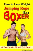How to Lose Weight Jumping Rope Like a Boxer & ToneUp, Get Fit and Feel Great!