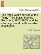 The Three Year's Service of the Thirty-Third Mass. Infantry Regiment, 1862-1865, and the Campaigns and Battles in Which It Took Part.