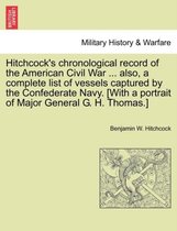Hitchcock's Chronological Record of the American Civil War ... Also, a Complete List of Vessels Captured by the Confederate Navy. [With a Portrait of Major General G. H. Thomas.]