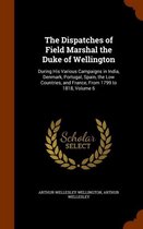 The Dispatches of Field Marshal the Duke of Wellington