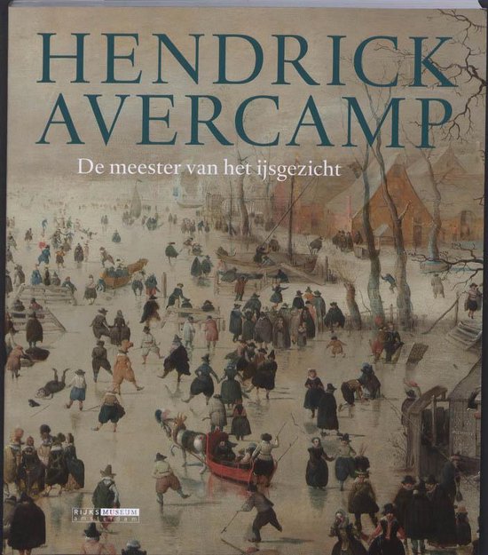 Boek 'Hendrick Avercamp, De meester van het ijsgezicht'. Drukke winterse scène met schaatsers, koetsen en mensen op bevroren water. Rijksprentenkabinet logo onderaan.