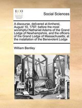 A discourse, delivered at Amherst, August 10, 1797; before the most worshipful Nathaniel Adams of the Grand Lodge of Newhampshire, and the officers of the Grand Lodge of Massachusetts; at the