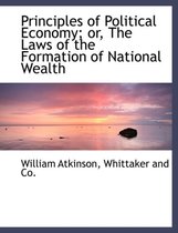 Principles of Political Economy; Or, the Laws of the Formation of National Wealth