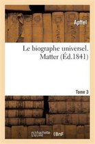Histoire- Le Biographe Universeil. Tome 3 Matter