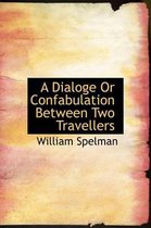 A Dialoge or Confabulation Between Two Travellers