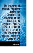 The Insurance of Children. Argument Before the Committee on Insurance of the Massachusetts Legislatu