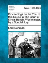 Proceedings on the Trial of This Cause in the Court of King's Bench, Westminster, by a Special Jury