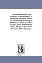 Lectures On Mental Science According to the Philosophy of Phrenology. Delivered Before the Anthropological Society of the Western Liberal institute of Marietta, Ohio, in the Autumn