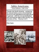 Travels Into North America: Containing Its Natural History and a Circumstantial Account of Its Plantations and Agriculture in General