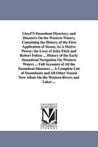 Lloyd's Steamboat Directory, and Disasters on the Western Waters, Containing the History of the First Application of Steam, as a Motive Power; The Lives of John Fitch and Robert Fu