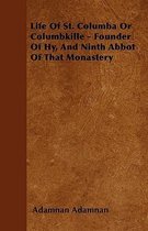 Life Of St. Columba Or Columbkille - Founder Of Hy, And Ninth Abbot Of That Monastery