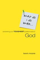 What Do I Do When? Answering Your Toughest Questions About God