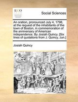 An Oration, Pronounced July 4, 1798, at the Request of the Inhabitants of the Town of Boston, in Commemoration of the Anniversary of American Independence. by Josiah Quincy. [six Lines of Quo