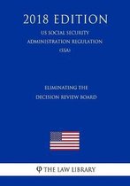 Eliminating the Decision Review Board (Us Social Security Administration Regulation) (Ssa) (2018 Edition)