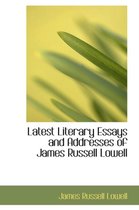 Latest Literary Essays and Addresses of James Russell Lowell