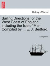 Sailing Directions for the West Coast of England ... Including the Isle of Man. Compiled by ... E. J. Bedford. Third Edition.