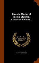 Lincoln, Master of Men; A Study in Character Volume 1