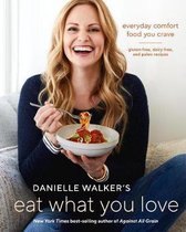 Danielle Walker's Eat What You Love: Everyday Comfort Food You Crave; Gluten-Free, Dairy-Free, and Paleo Recipes [a Cookbook]