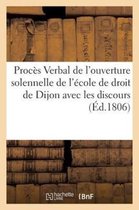 Sciences Sociales- Procès Verbal de l'Ouverture Solennelle de l'École de Droit de Dijon Avec Les Discours (Éd.1806)