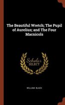 The Beautiful Wretch; The Pupil of Aurelius; And the Four Macnicols