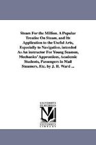 Steam For the Million. A Popular Treatise On Steam, and Its Application to the Useful Arts, Especially to Navigation. intended As An instructor For Yo