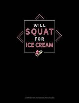 Will Squat for Ice Cream: Composition Notebook