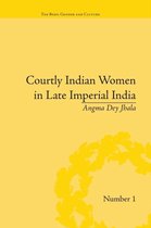 "The Body, Gender and Culture"- Courtly Indian Women in Late Imperial India