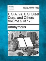 U.S.A. vs. U.S. Steel Corp. and Others Volume 5 of 17