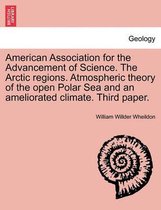 American Association for the Advancement of Science. the Arctic Regions. Atmospheric Theory of the Open Polar Sea and an Ameliorated Climate. Third Paper.