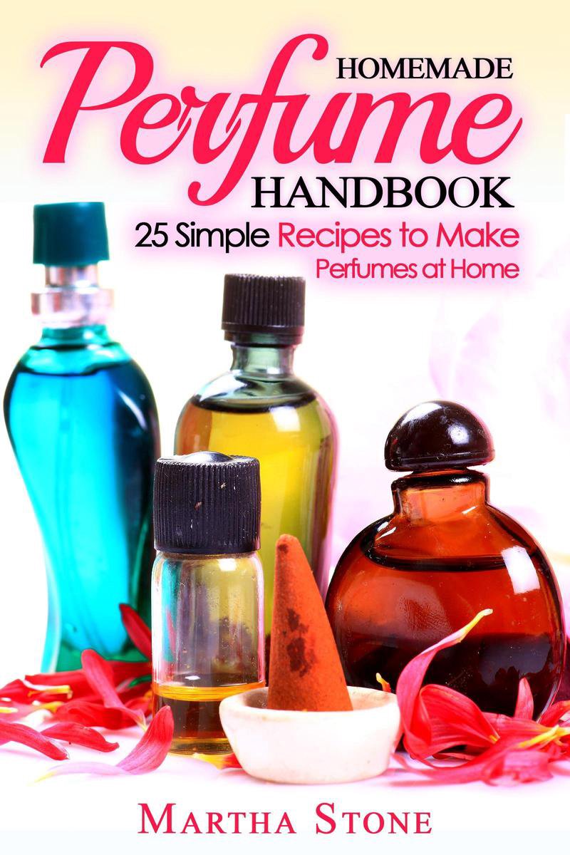 Homemade Perfume Handbook 25 Simple Recipes to Make Perfumes