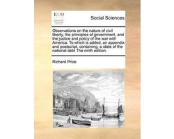 Observations on the Nature of Civil Liberty, the Principles of Government, and the Justice and Policy of the War with America. to Which Is Added, an Appendix and PostScript, Containing, a State of the National Debt the Ninth Edition.
