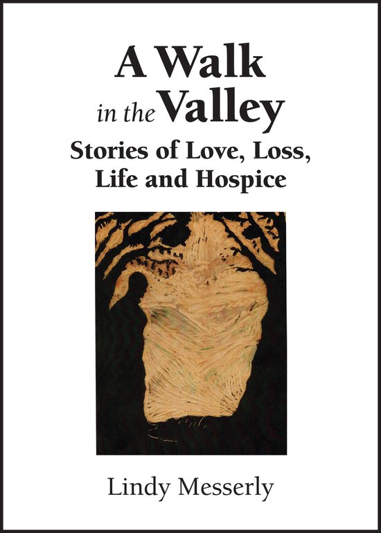 A Walk In the Valley: Stories of Love, Loss, Life and Hospic ... - cover