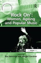 Ashgate Popular and Folk Music Series- 'Rock On': Women, Ageing and Popular Music