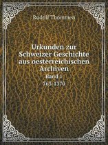 Urkunden zur Schweizer Geschichte aus oesterreichischen Archiven Band 1. 763-1370